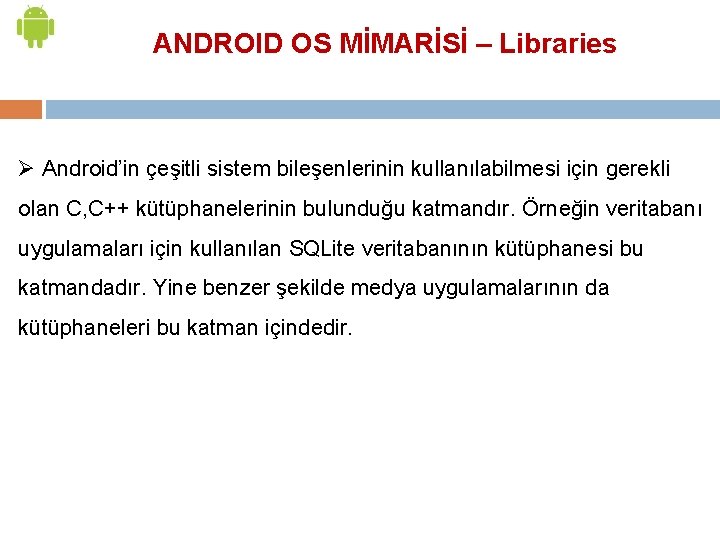 ANDROID OS MİMARİSİ – Libraries Ø Android’in çeşitli sistem bileşenlerinin kullanılabilmesi için gerekli olan