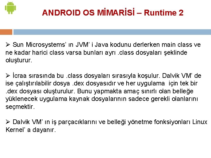 ANDROID OS MİMARİSİ – Runtime 2 Ø Sun Microsystems’ ın JVM’ i Java kodunu