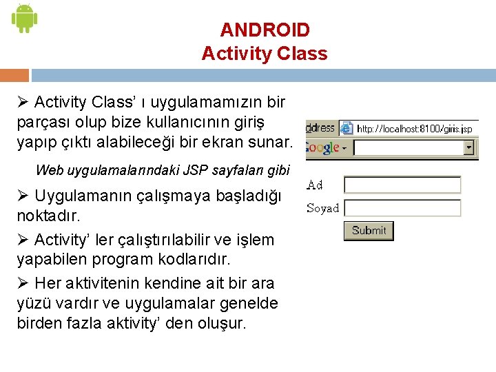 ANDROID Activity Class Ø Activity Class’ ı uygulamamızın bir parçası olup bize kullanıcının giriş