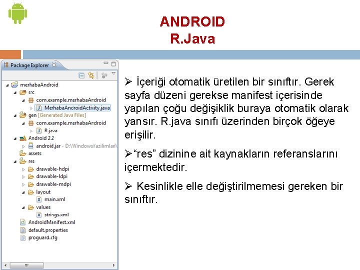 ANDROID R. Java Ø İçeriği otomatik üretilen bir sınıftır. Gerek sayfa düzeni gerekse manifest