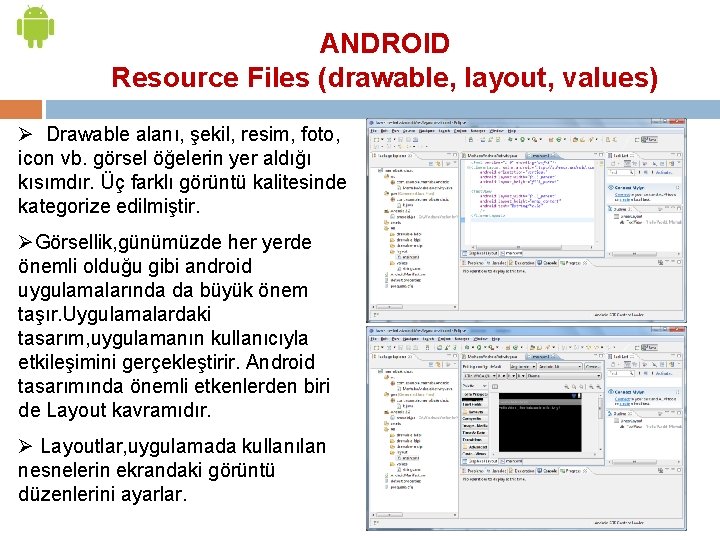 ANDROID Resource Files (drawable, layout, values) Ø Drawable alanı, şekil, resim, foto, icon vb.