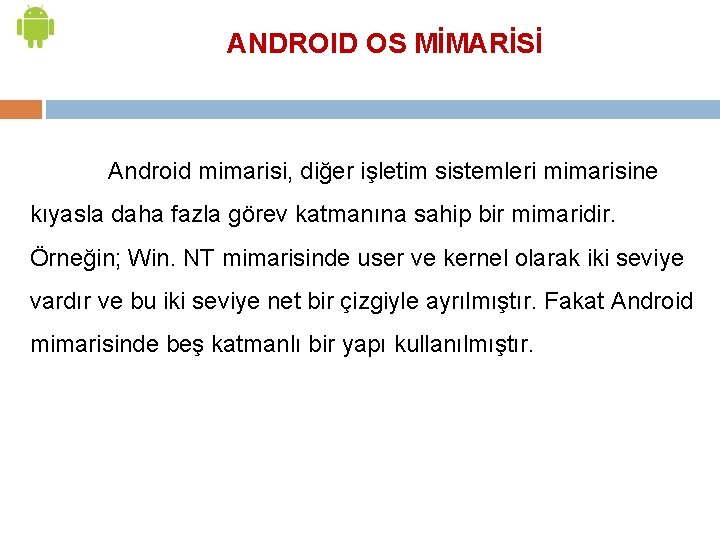 ANDROID OS MİMARİSİ Android mimarisi, diğer işletim sistemleri mimarisine kıyasla daha fazla görev katmanına