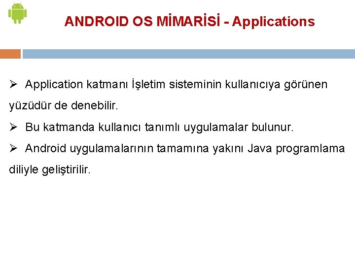 ANDROID OS MİMARİSİ - Applications Ø Application katmanı İşletim sisteminin kullanıcıya görünen yüzüdür de