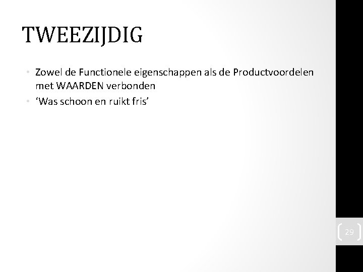 TWEEZIJDIG • Zowel de Functionele eigenschappen als de Productvoordelen met WAARDEN verbonden • ‘Was