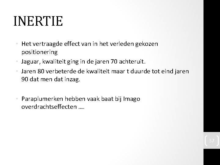 INERTIE • Het vertraagde effect van in het verleden gekozen positionering • Jaguar, kwaliteit