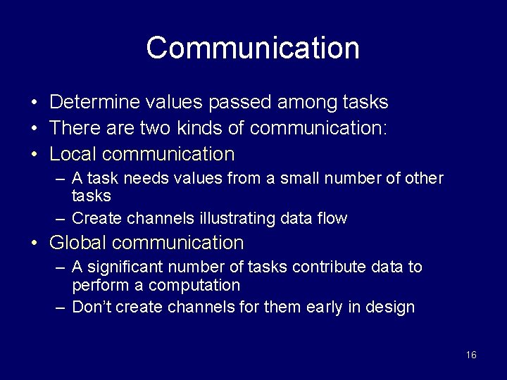 Communication • Determine values passed among tasks • There are two kinds of communication: