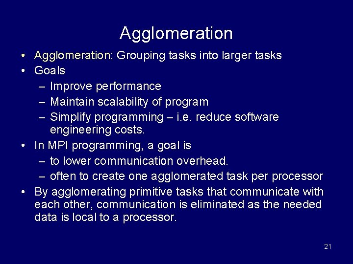 Agglomeration • Agglomeration: Grouping tasks into larger tasks • Goals – Improve performance –