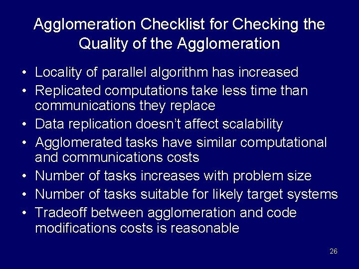 Agglomeration Checklist for Checking the Quality of the Agglomeration • Locality of parallel algorithm