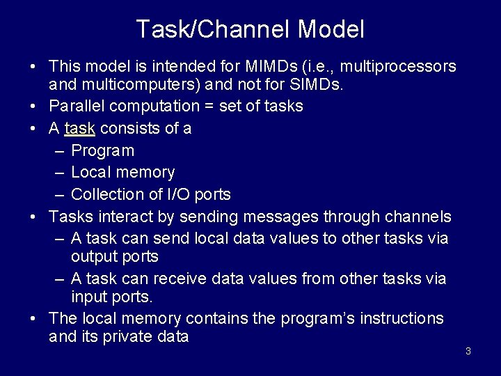 Task/Channel Model • This model is intended for MIMDs (i. e. , multiprocessors and