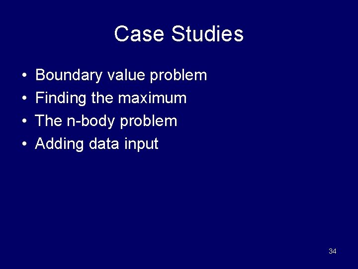 Case Studies • • Boundary value problem Finding the maximum The n-body problem Adding