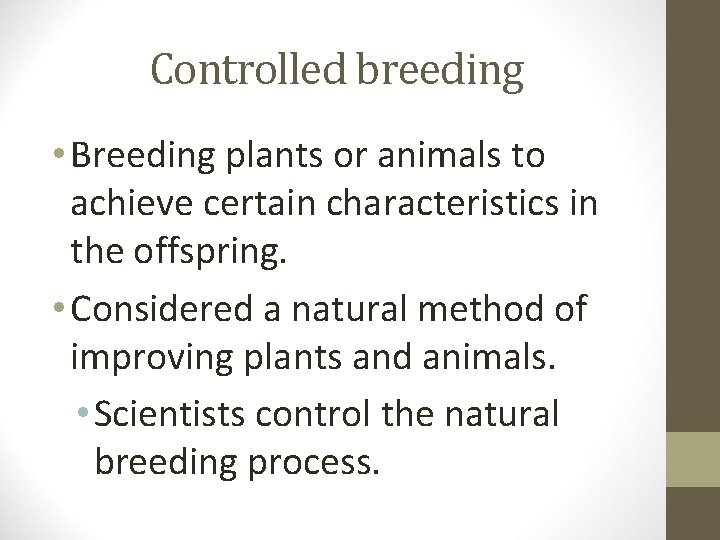 Controlled breeding • Breeding plants or animals to achieve certain characteristics in the offspring.