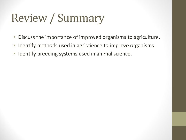 Review / Summary • Discuss the importance of improved organisms to agriculture. • Identify