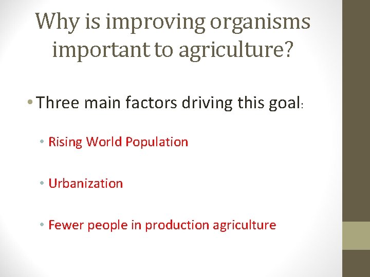 Why is improving organisms important to agriculture? • Three main factors driving this goal: