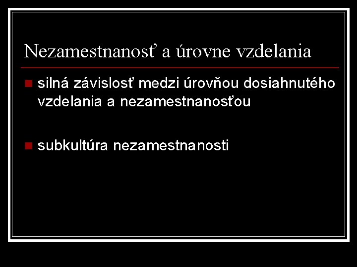 Nezamestnanosť a úrovne vzdelania n silná závislosť medzi úrovňou dosiahnutého vzdelania a nezamestnanosťou n