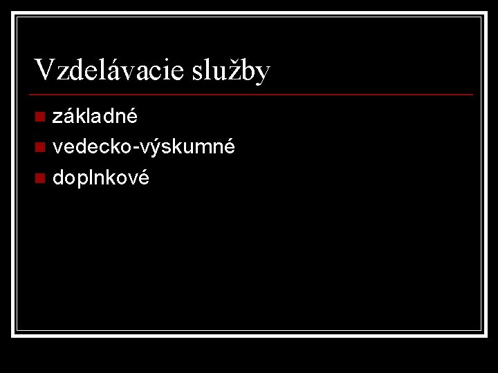 Vzdelávacie služby základné n vedecko-výskumné n doplnkové n 