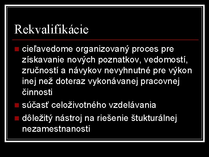 Rekvalifikácie cieľavedome organizovaný proces pre získavanie nových poznatkov, vedomostí, zručností a návykov nevyhnutné pre