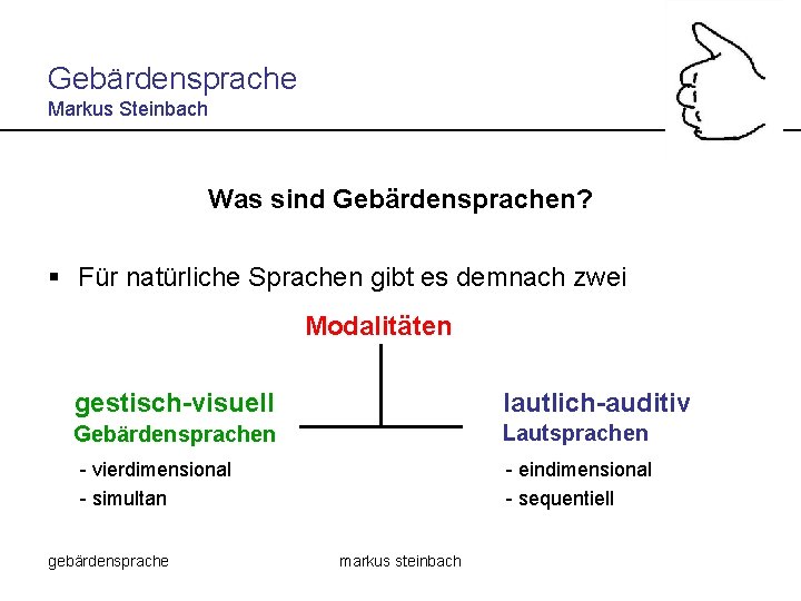 Gebärdensprache Markus Steinbach Was sind Gebärdensprachen? § Für natürliche Sprachen gibt es demnach zwei