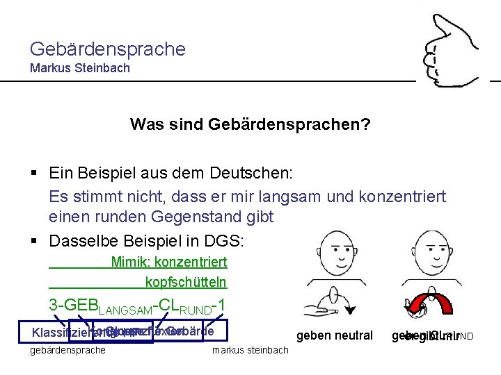 Gebärdensprache Markus Steinbach Was sind Gebärdensprachen? § Ein Beispiel aus dem Deutschen: Es stimmt