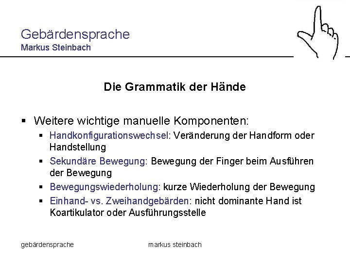 Gebärdensprache Markus Steinbach Die Grammatik der Hände § Weitere wichtige manuelle Komponenten: § Handkonfigurationswechsel: