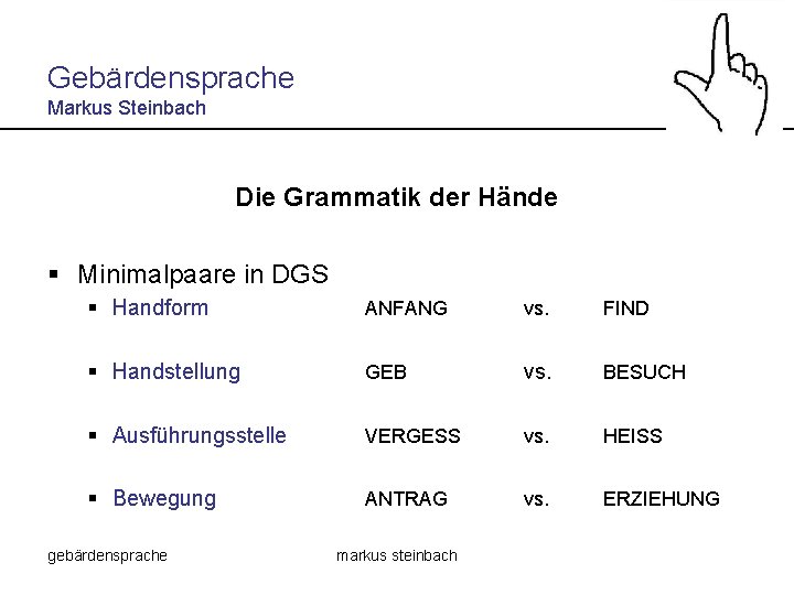 Gebärdensprache Markus Steinbach Die Grammatik der Hände § Minimalpaare in DGS § Handform ANFANG
