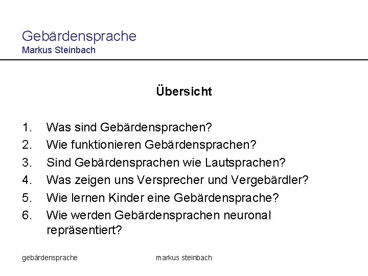 Gebärdensprache Markus Steinbach Übersicht 1. 2. 3. 4. 5. 6. Was sind Gebärdensprachen? Wie