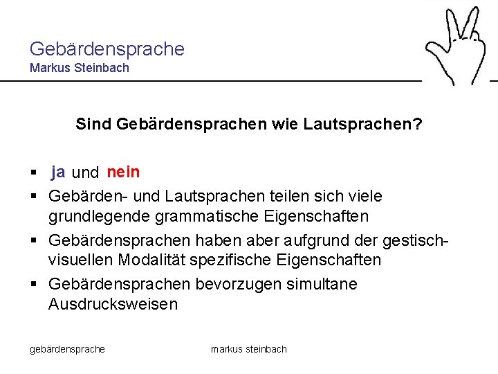 Gebärdensprache Markus Steinbach Sind Gebärdensprachen wie Lautsprachen? § ja und nein § Gebärden- und