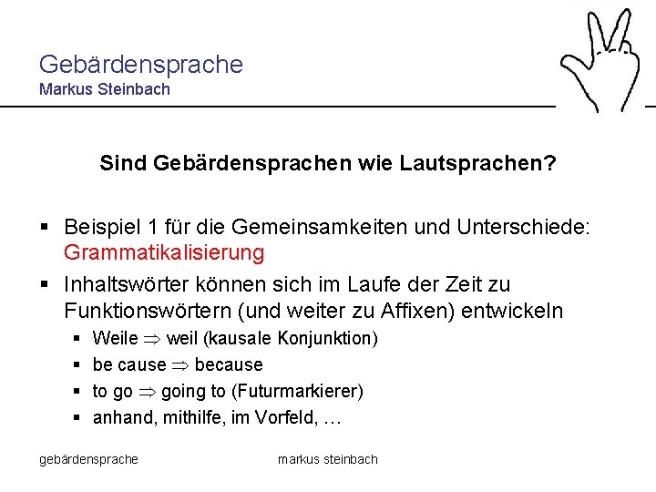 Gebärdensprache Markus Steinbach Sind Gebärdensprachen wie Lautsprachen? § Beispiel 1 für die Gemeinsamkeiten und