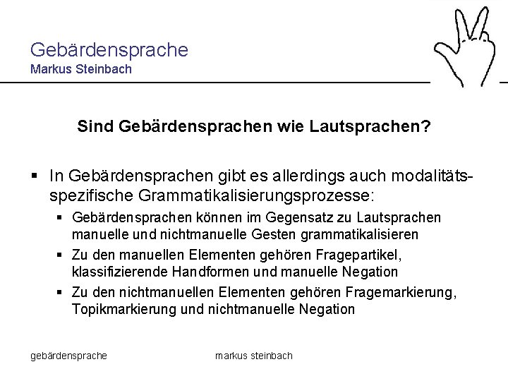 Gebärdensprache Markus Steinbach Sind Gebärdensprachen wie Lautsprachen? § In Gebärdensprachen gibt es allerdings auch