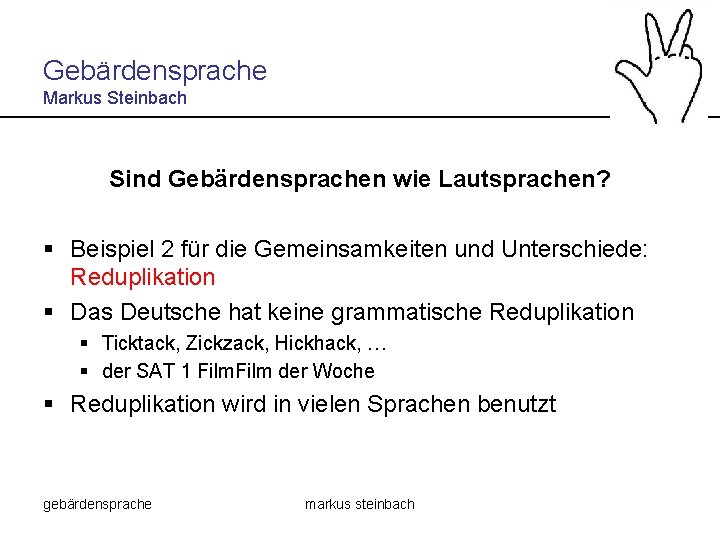 Gebärdensprache Markus Steinbach Sind Gebärdensprachen wie Lautsprachen? § Beispiel 2 für die Gemeinsamkeiten und