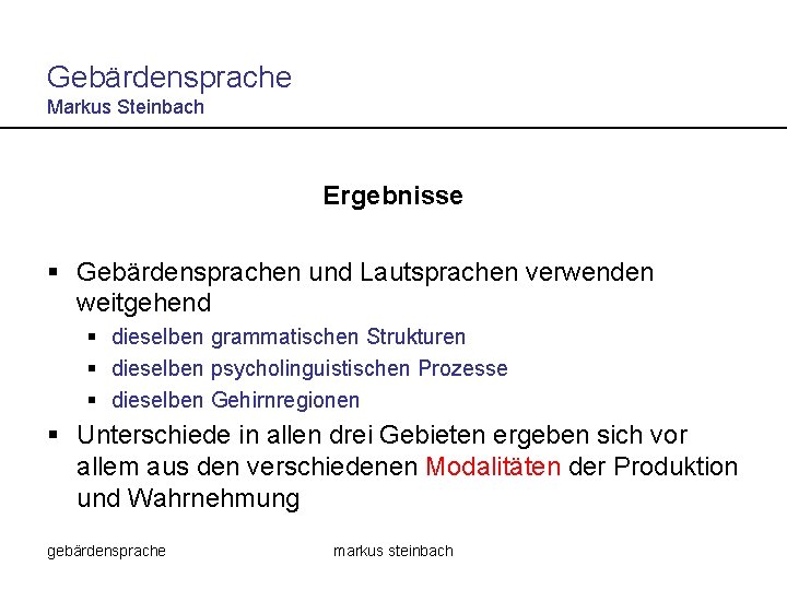 Gebärdensprache Markus Steinbach Ergebnisse § Gebärdensprachen und Lautsprachen verwenden weitgehend § dieselben grammatischen Strukturen