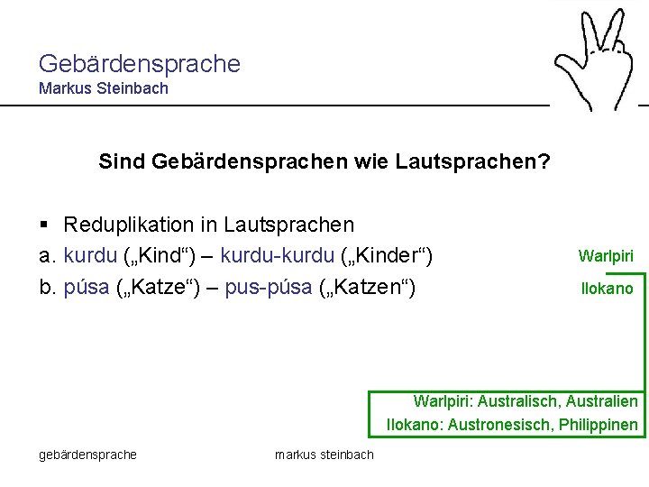 Gebärdensprache Markus Steinbach Sind Gebärdensprachen wie Lautsprachen? § Reduplikation in Lautsprachen a. kurdu („Kind“)