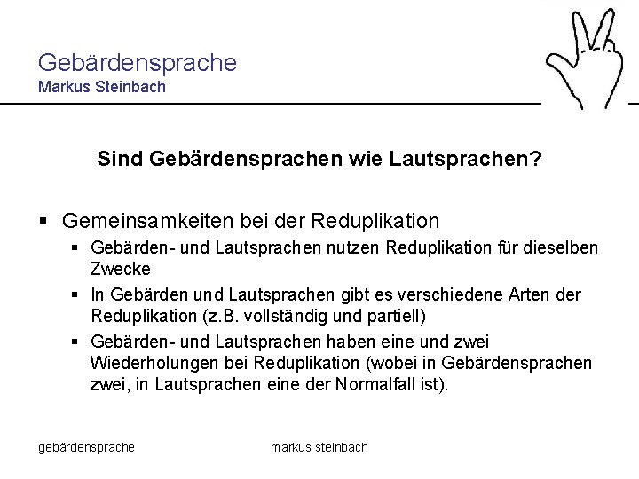 Gebärdensprache Markus Steinbach Sind Gebärdensprachen wie Lautsprachen? § Gemeinsamkeiten bei der Reduplikation § Gebärden-