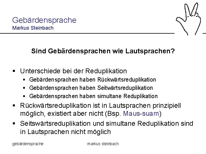 Gebärdensprache Markus Steinbach Sind Gebärdensprachen wie Lautsprachen? § Unterschiede bei der Reduplikation § Gebärdensprachen