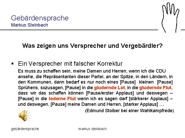 Gebärdensprache Markus Steinbach Was zeigen uns Versprecher und Vergebärdler? § Ein Versprecher mit falscher