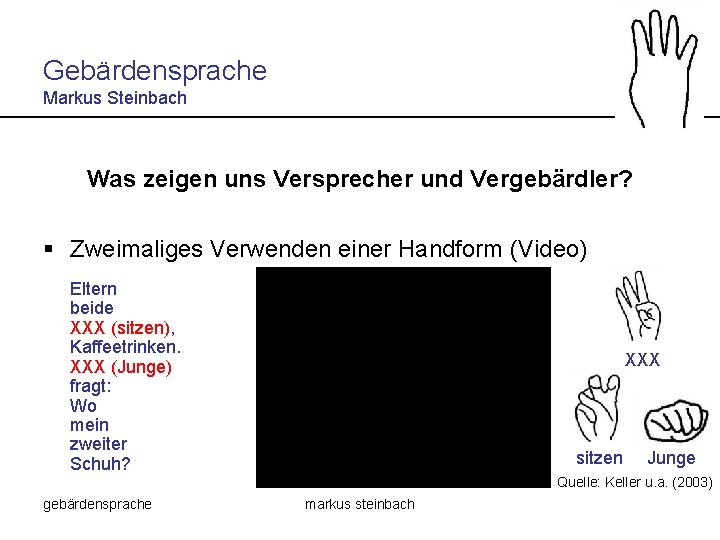 Gebärdensprache Markus Steinbach Was zeigen uns Versprecher und Vergebärdler? § Zweimaliges Verwenden einer Handform