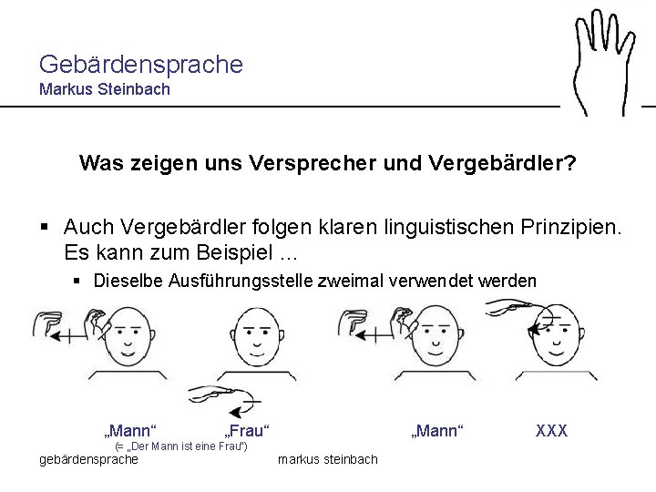 Gebärdensprache Markus Steinbach Was zeigen uns Versprecher und Vergebärdler? § Auch Vergebärdler folgen klaren