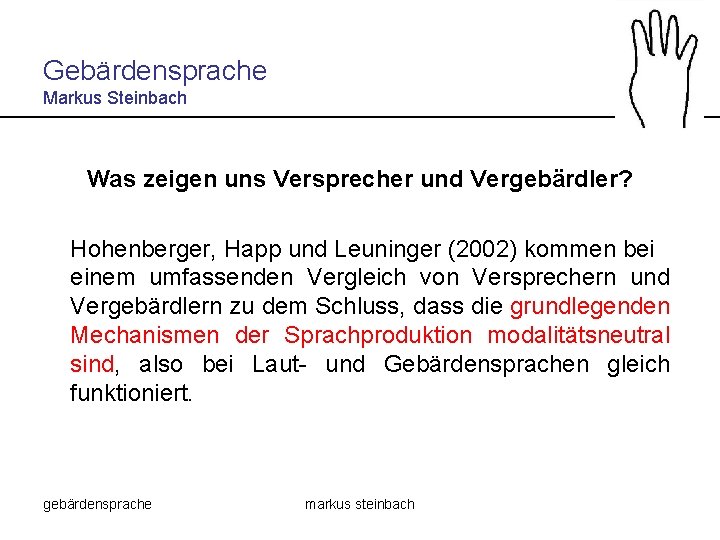 Gebärdensprache Markus Steinbach Was zeigen uns Versprecher und Vergebärdler? Hohenberger, Happ und Leuninger (2002)