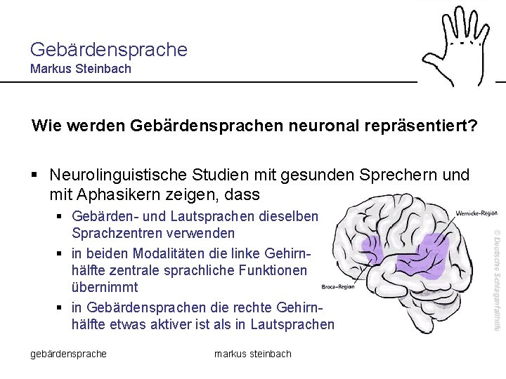 Gebärdensprache Markus Steinbach Wie werden Gebärdensprachen neuronal repräsentiert? § Neurolinguistische Studien mit gesunden Sprechern