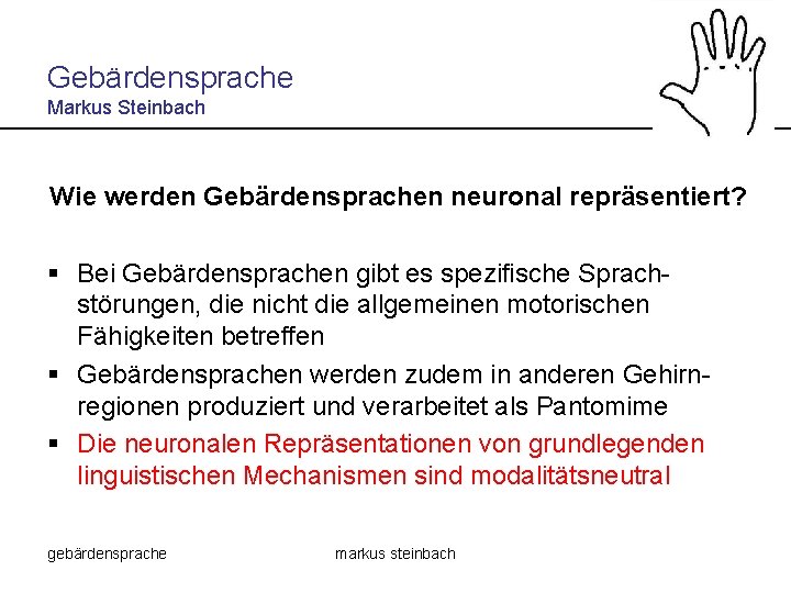 Gebärdensprache Markus Steinbach Wie werden Gebärdensprachen neuronal repräsentiert? § Bei Gebärdensprachen gibt es spezifische