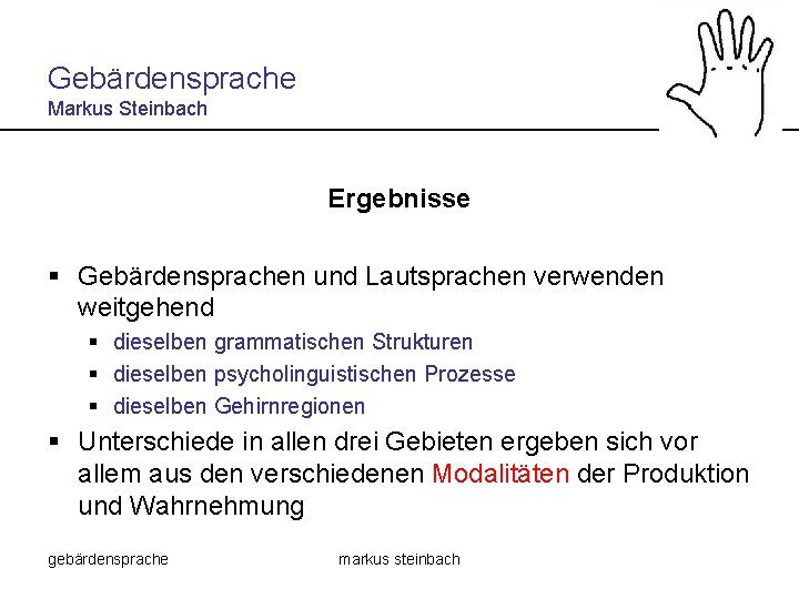 Gebärdensprache Markus Steinbach Ergebnisse § Gebärdensprachen und Lautsprachen verwenden weitgehend § dieselben grammatischen Strukturen