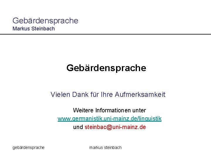 Gebärdensprache Markus Steinbach Gebärdensprache Vielen Dank für Ihre Aufmerksamkeit Weitere Informationen unter www. germanistik.