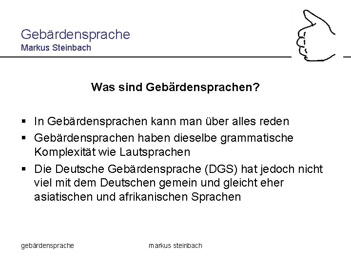 Gebärdensprache Markus Steinbach Was sind Gebärdensprachen? § In Gebärdensprachen kann man über alles reden