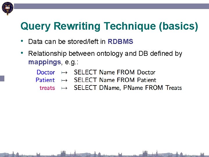 Query Rewriting Technique (basics) • Data can be stored/left in RDBMS • Relationship between
