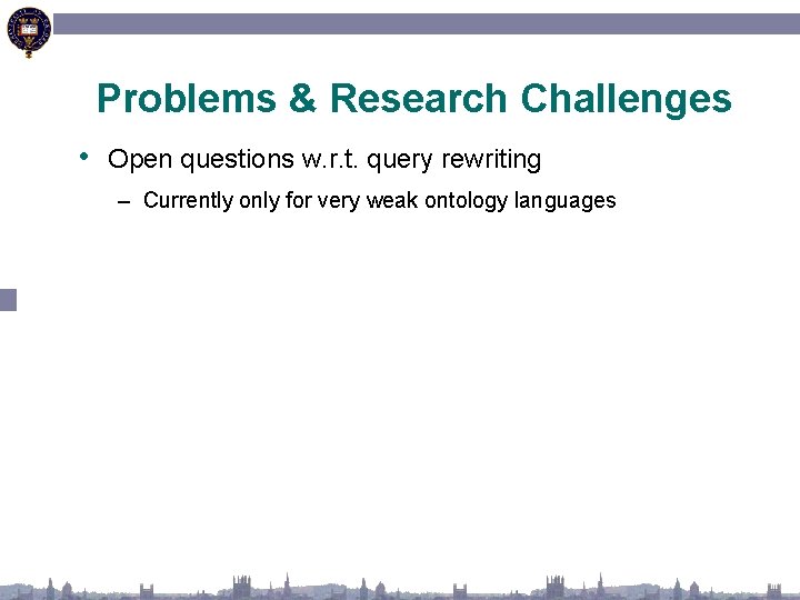Problems & Research Challenges • Open questions w. r. t. query rewriting – Currently