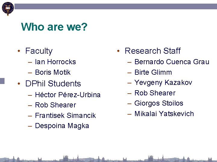 Who are we? • Faculty – Ian Horrocks – Boris Motik • DPhil Students