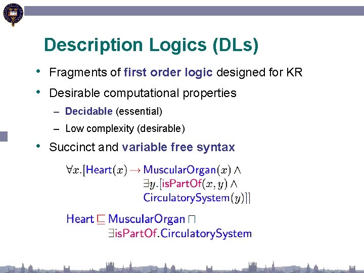 Description Logics (DLs) • Fragments of first order logic designed for KR • Desirable