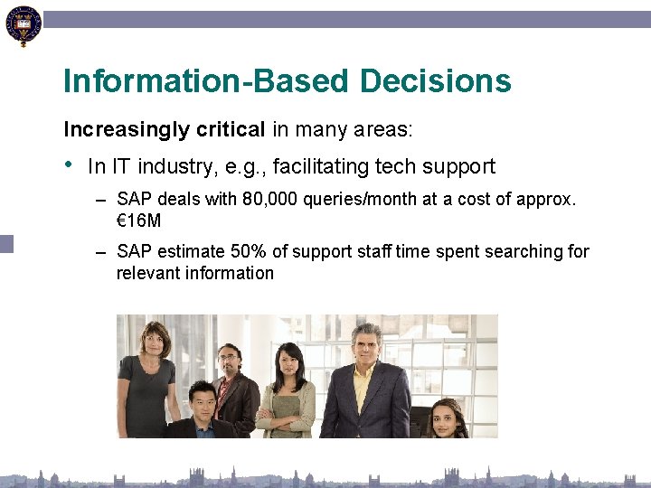 Information-Based Decisions Increasingly critical in many areas: • In IT industry, e. g. ,