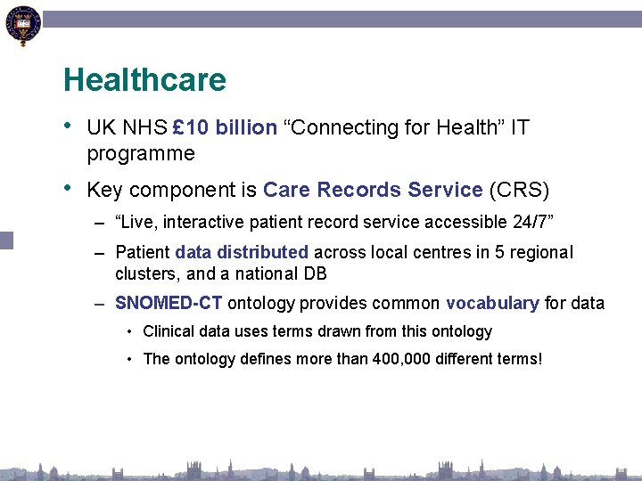 Healthcare • UK NHS £ 10 billion “Connecting for Health” IT programme • Key