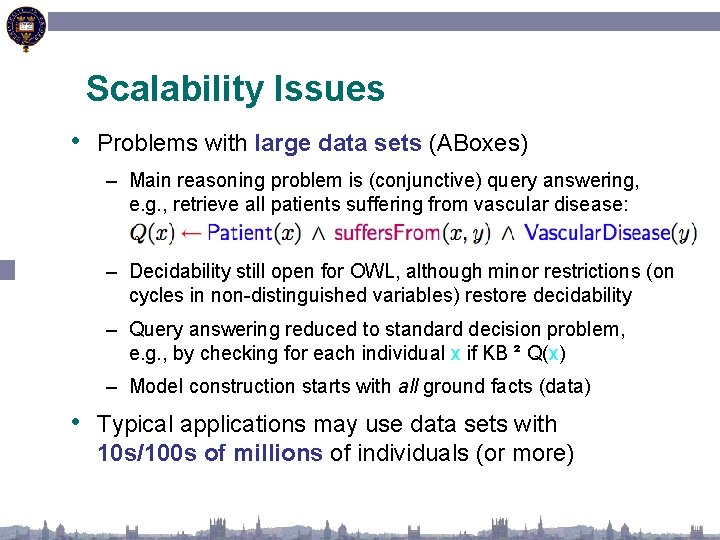 Scalability Issues • Problems with large data sets (ABoxes) – Main reasoning problem is