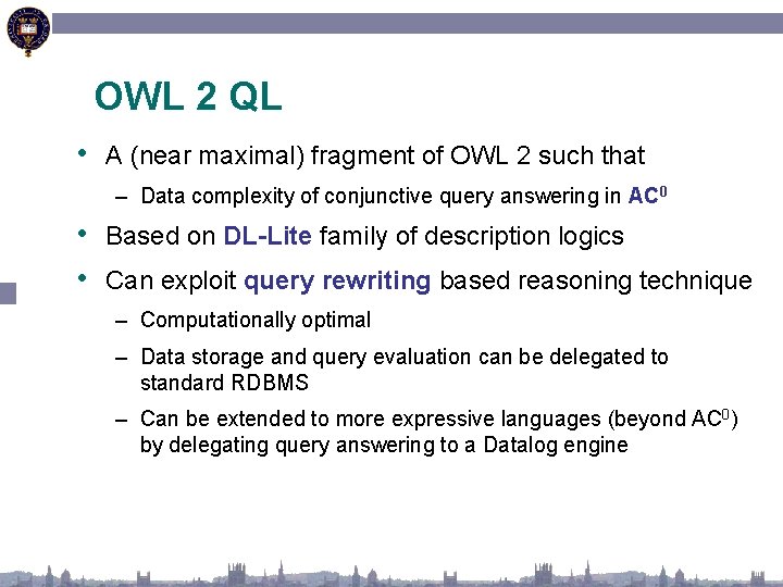 OWL 2 QL • A (near maximal) fragment of OWL 2 such that –